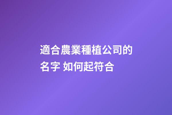 適合農業種植公司的名字 如何起符合-第1張-公司起名-玄機派